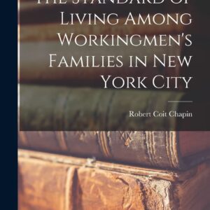The Standard of Living Among Workingmen's Families in New York City Hardcover – October 27