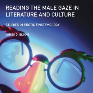 Reading the Male Gaze in Literature and Culture: Studies in Erotic Epistemology (Global Masculinities) 1st ed. 2017 Edition 9783319599441