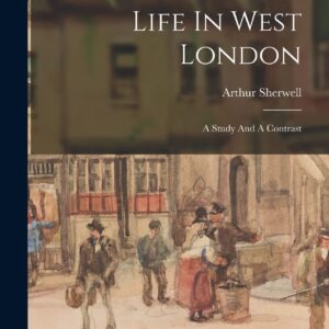 Life In West London: A Study And A Contrast Hardcover – October 27