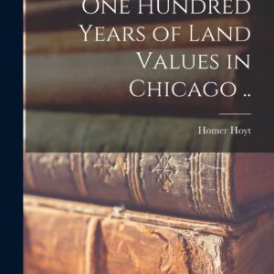 One Hundred Years of Land Values in Chicago .. Hardcover – October 26