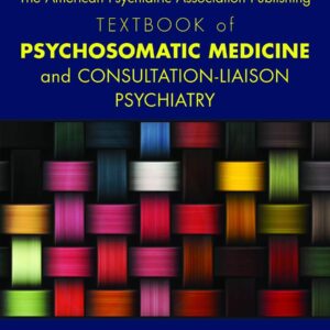 The American Psychiatric Association Publishing Textbook of Psychosomatic Medicine and Consultation-liaison Psychiatry Revised Edition 9781615371365