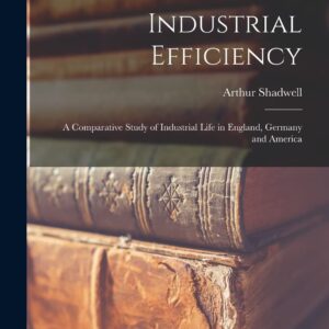 Industrial Efficiency: A Comparative Study of Industrial Life in England