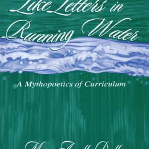 Like Letters in Running Water: A Mythopoetics of Curriculum (Studies in Curriculum Theory Series) 1st Edition 9780805829846