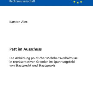 Patt im Ausschuss: Die Abbildung politischer Mehrheitsverhältnisse in repräsentativen Gremien im Spannungsfeld von Staatsrecht und Staatspraxis (Europäische Hochschulschriften Recht) (German Edition) New Edition 9783631714362