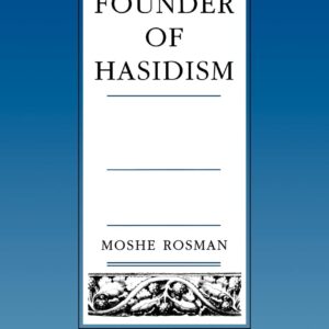 Founder of Hasidism: A Quest for the Historical Ba'al Shem Tov (Volume 5) (Contraversions: Critical Studies in Jewish Literature