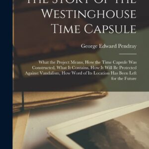 The Story of the Westinghouse Time Capsule: What the Project Means