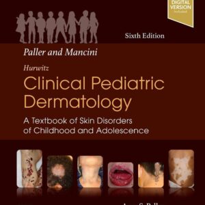 Paller and Mancini - Hurwitz Clinical Pediatric Dermatology: A Textbook of Skin Disorders of Childhood & Adolescence 6th Edition 9780323549882