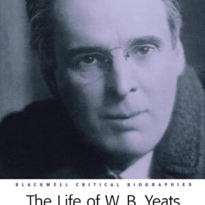 The Life of W. B. Yeats: A Critical Biography 9780631228516