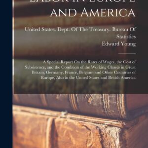 Labor in Europe and America: A Special Report On the Rates of Wages