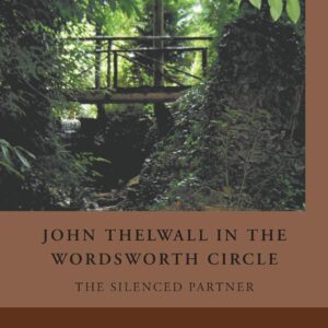 John Thelwall in the Wordsworth Circle: The Silenced Partner (Nineteenth-Century Major Lives and Letters) 1st ed. 2012 Edition 9781349289042