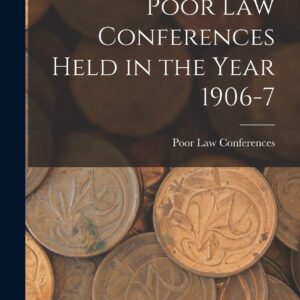 Poor Law Conferences Held in the Year 1906-7 Hardcover – October 27