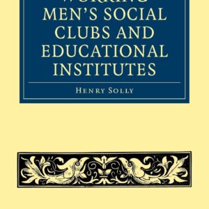 Working Men's Social Clubs and Educational Institutes (Cambridge Library Collection - British and Irish History