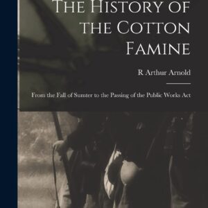 The History of the Cotton Famine: From the Fall of Sumter to the Passing of the Public Works Act Hardcover – October 27