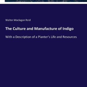 The Culture and Manufacture of Indigo: With a Description of a Planter's Life and Resources Paperback – May 5