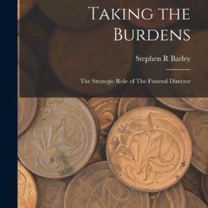 Taking the Burdens: The Strategic Role of The Funeral Director Hardcover – October 27