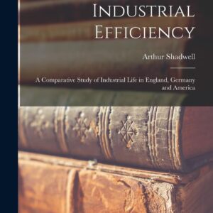 Industrial Efficiency: A Comparative Study of Industrial Life in England
