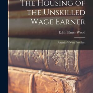 The Housing of the Unskilled Wage Earner: America's Next Problem Hardcover – October 27