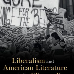 Liberalism and American Literature in the Clinton Era (Cambridge Studies in American Literature and Culture) New Edition 9781316519813