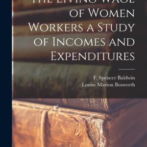 The Living Wage of Women Workers a Study of Incomes and Expenditures Paperback – October 27