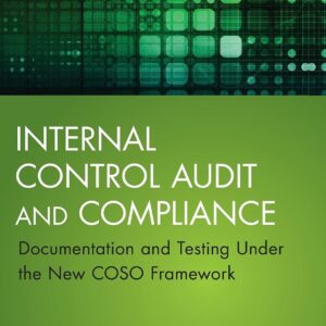 Internal Control Audit and Compliance: Documentation and Testing Under the New COSO Framework (Wiley Corporate F&A) 1st Edition 9781118996218
