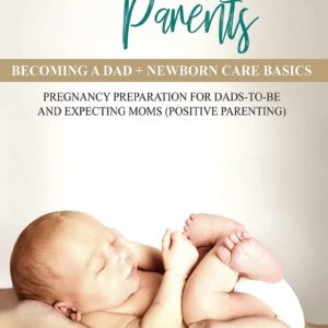 First-Time Parents Box Set: Becoming a Dad + Newborn Care Basics – Pregnancy Preparation for Dads-to-Be and Expecting Moms (Positive Parenting) Hardcover – February 3, 2020 9781690437116