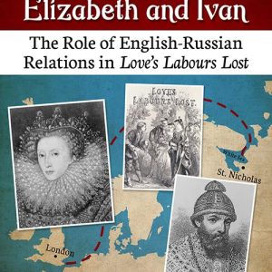 Shakespeare, Elizabeth and Ivan: The Role of English-Russian Relations in Loves Labours Lost ISBN-13: 9781476684826