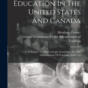 Medical Education In The United States And Canada: A Report To The Carnegie Foundation For The Advancement Of Teaching