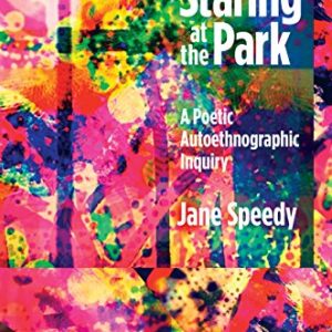 Staring at the Park: A Poetic Autoethnographic Inquiry (Writing Lives: Ethnographic Narratives) (Volume 16) ISBN-13: 9781629581224
