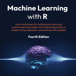 Machine Learning with R - Fourth Edition: Learn techniques for building and improving machine learning models