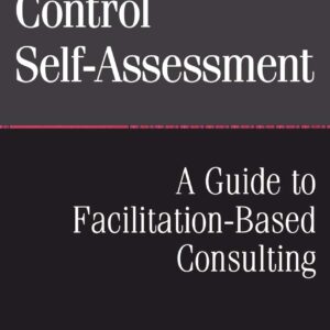Control Self-Assessment: A Guide to Facilitation-Based Consulting 1st Edition 9780471298427