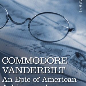 Commodore Vanderbilt: An Epic of American Achievement Hardcover – June 1
