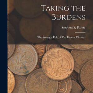 Taking the Burdens: The Strategic Role of The Funeral Director Paperback – October 27