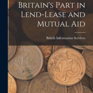 Britain's Part in Lend-lease and Mutual Aid Hardcover – October 27