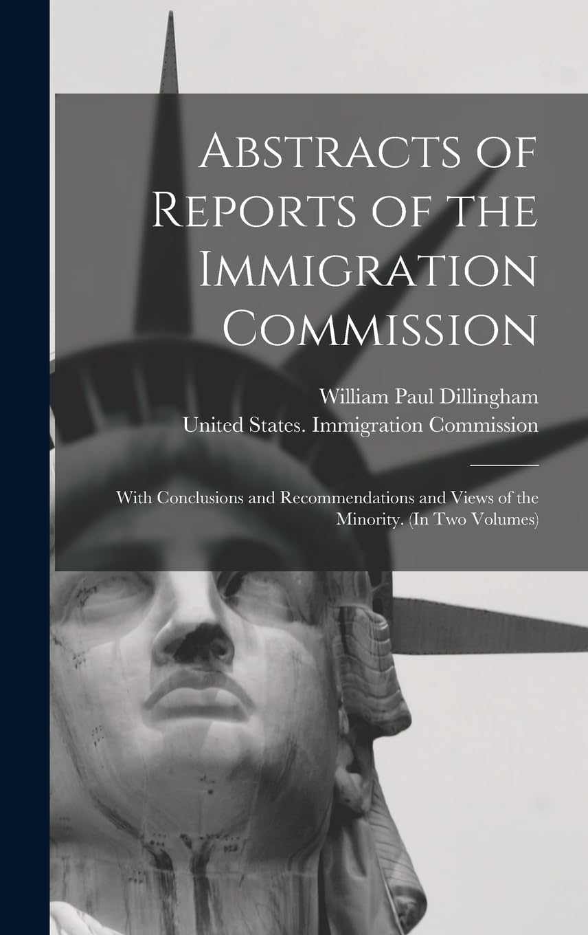 Abstracts of Reports of the Immigration Commission: With Conclusions and Recommendations and Views of the Minority. (In Two Volumes) Hardcover – October 27