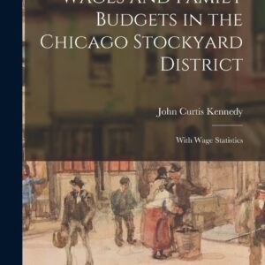 Wages and Family Budgets in the Chicago Stockyard District: With Wage Statistics Hardcover – October 27