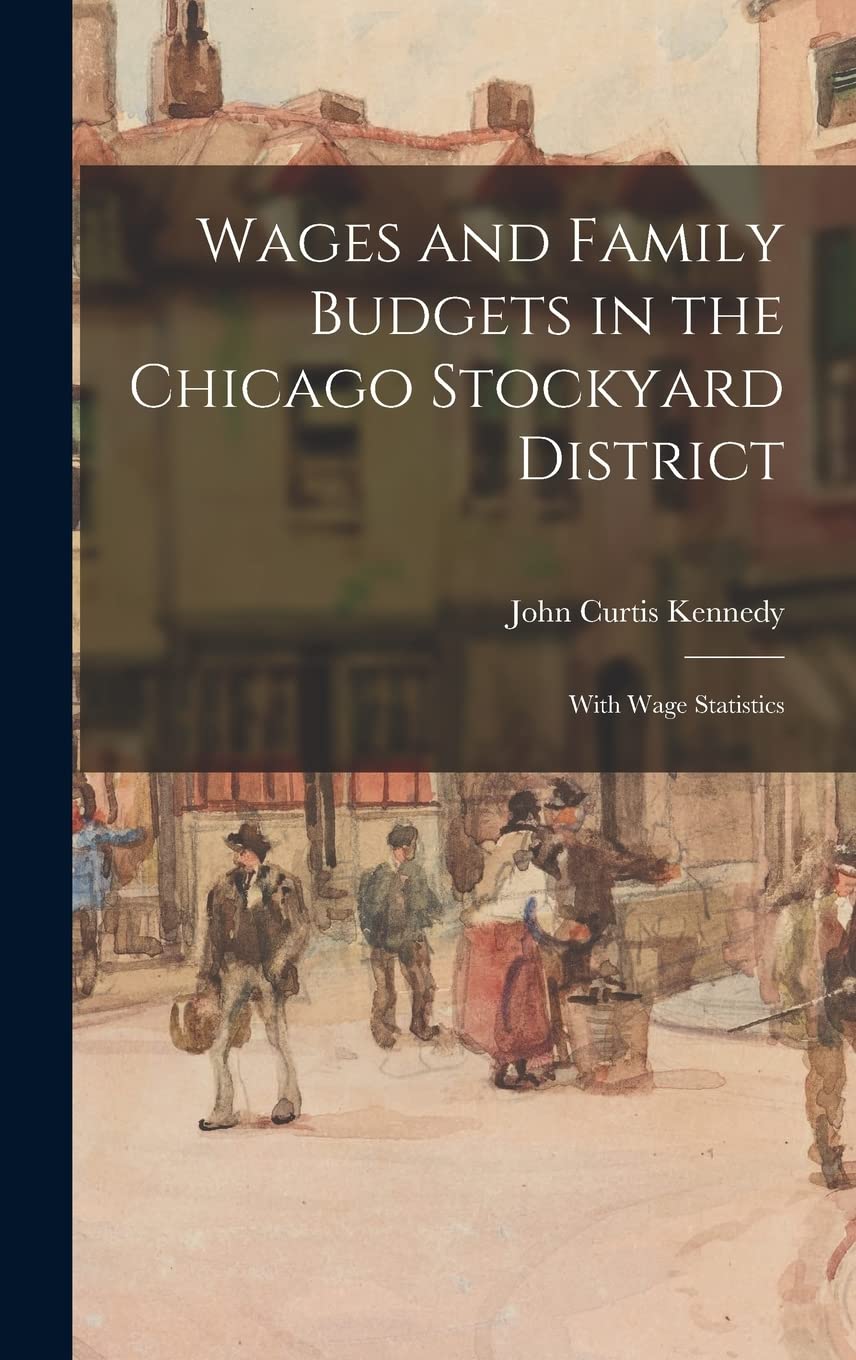 Wages and Family Budgets in the Chicago Stockyard District: With Wage Statistics Hardcover – October 27