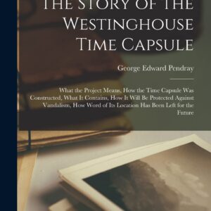 The Story of the Westinghouse Time Capsule: What the Project Means