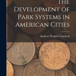 The Development of Park Systems in American Cities Hardcover – October 27