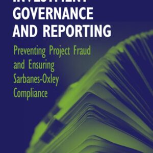 Essential Project Investment Governance and Reporting: Preventing Project Fraud and Ensuring Sarbanes-Oxley Compliance First Edition 9781932159264