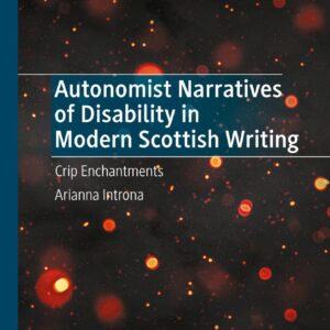 Autonomist Narratives of Disability in Modern Scottish Writing: Crip Enchantments (Literary Disability Studies) 1st ed. 2022 Edition 9783030992750