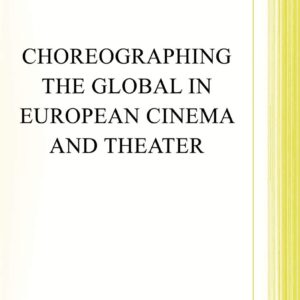 Choreographing the Global in European Cinema and Theater (Studies in European Culture and History) 2008th Edition 9780230608221