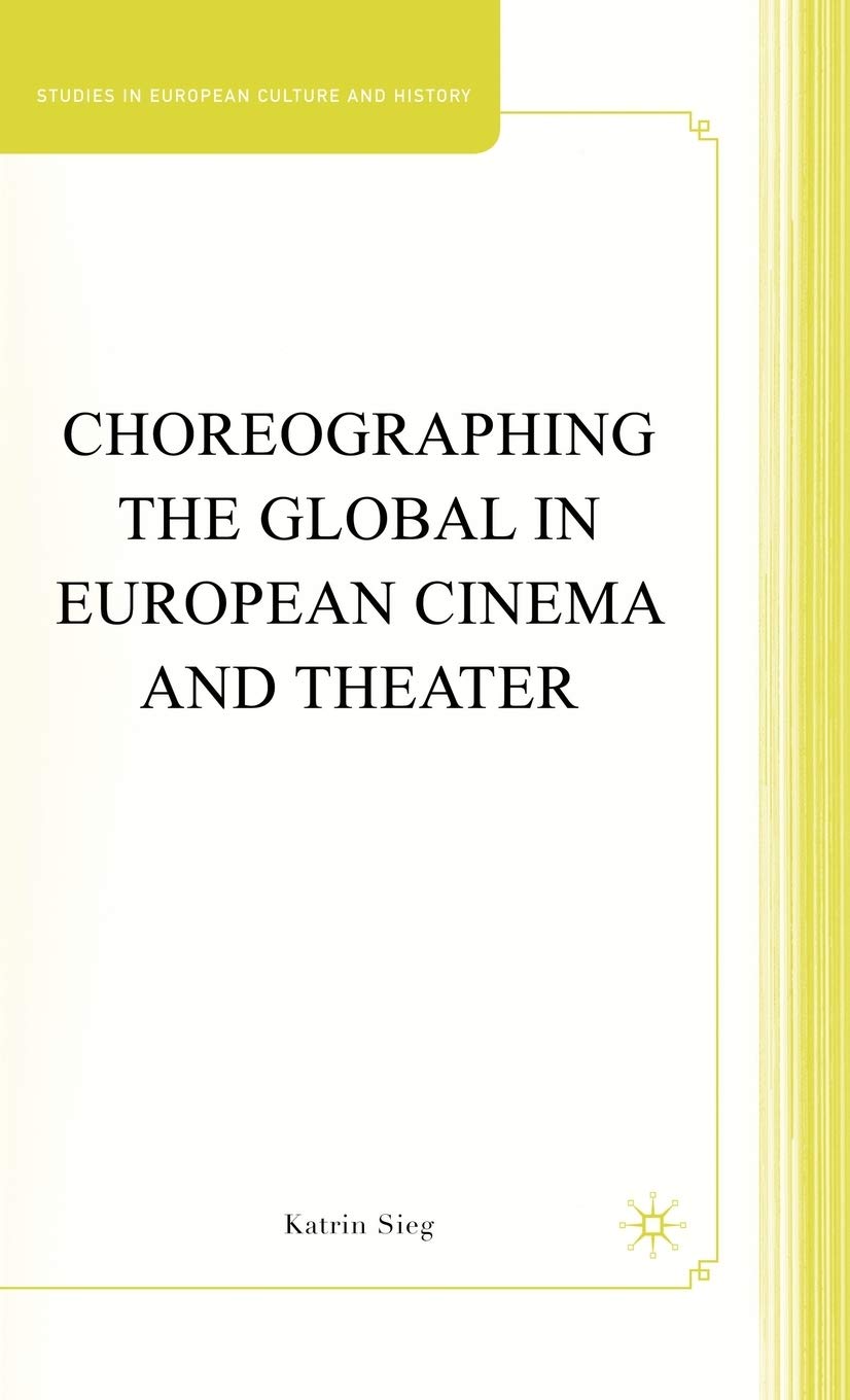 Choreographing the Global in European Cinema and Theater (Studies in European Culture and History) 2008th Edition 9780230608221