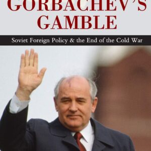 Gorbachev's Gamble: Soviet Foreign Policy and the End of the Cold War 1st Edition