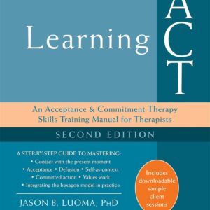 Learning ACT: An Acceptance and Commitment Therapy Skills Training Manual for Therapists Second Edition