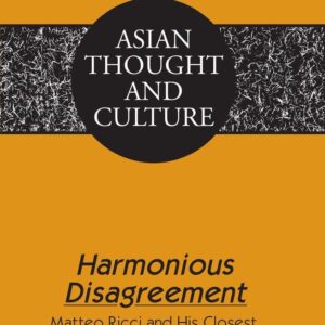 Harmonious Disagreement: Matteo Ricci and His Closest Chinese Friends (Asian Thought and Culture) New Edition 9781433132414