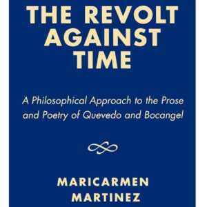 The Revolt Against Time: A Philosophical Approach to the Prose and Poetry of Quevedo and Bocangel Hardcover – July 29