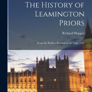 The History of Leamington Priors: From the Earliest Records to the Year 1842 Paperback – October 27