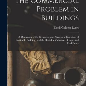 The Commercial Problem in Buildings: A Discussion of the Economic and Structural Essentials of Profitable Building