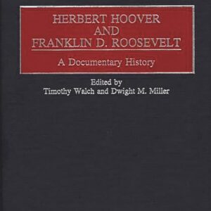 Herbert Hoover and Franklin D. Roosevelt: A Documentary History (Contributions in American History) 9780313306082
