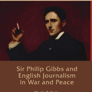 Sir Philip Gibbs and English Journalism in War and Peace (Palgrave Studies in the History of the Media) 1st ed. 2016 Edition